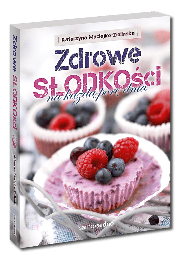 Zdrowe słodkości na każdą porę dnia –  Katarzyna Maciejko-Zielińska