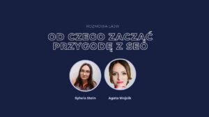 Jak zacząć przygodę z SEO - rozmowa z Agatą Wojcik