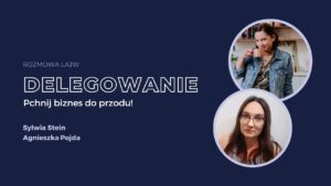 Delegowanie – pchnij biznesu do przodu – rozmowa Agnieszką Pojda