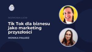 Tik Tok jako marketing przyszłości - rozmowa z Moniką Pałarz